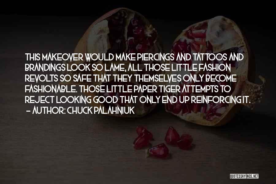 Chuck Palahniuk Quotes: This Makeover Would Make Piercings And Tattoos And Brandings Look So Lame, All Those Little Fashion Revolts So Safe That