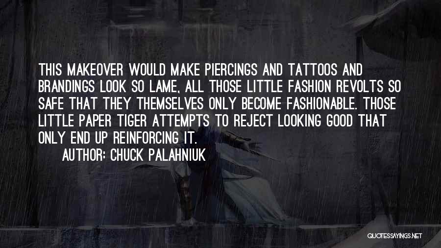 Chuck Palahniuk Quotes: This Makeover Would Make Piercings And Tattoos And Brandings Look So Lame, All Those Little Fashion Revolts So Safe That