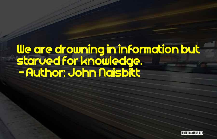 John Naisbitt Quotes: We Are Drowning In Information But Starved For Knowledge.
