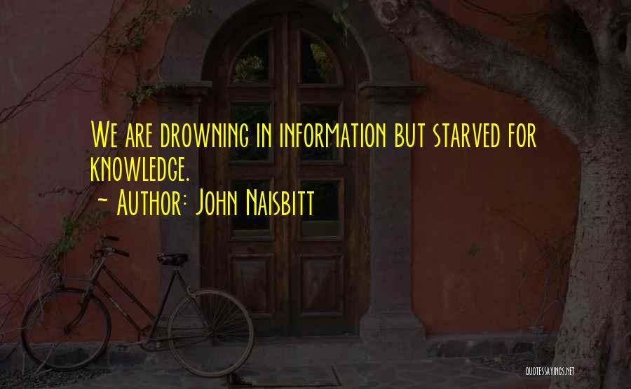 John Naisbitt Quotes: We Are Drowning In Information But Starved For Knowledge.