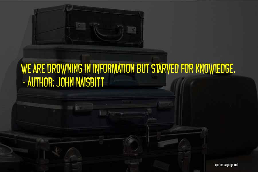 John Naisbitt Quotes: We Are Drowning In Information But Starved For Knowledge.