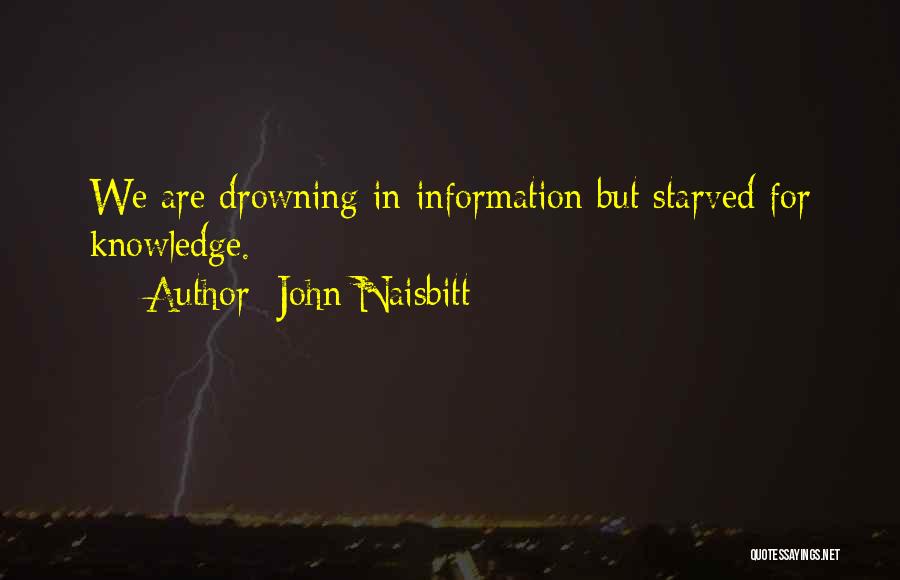 John Naisbitt Quotes: We Are Drowning In Information But Starved For Knowledge.