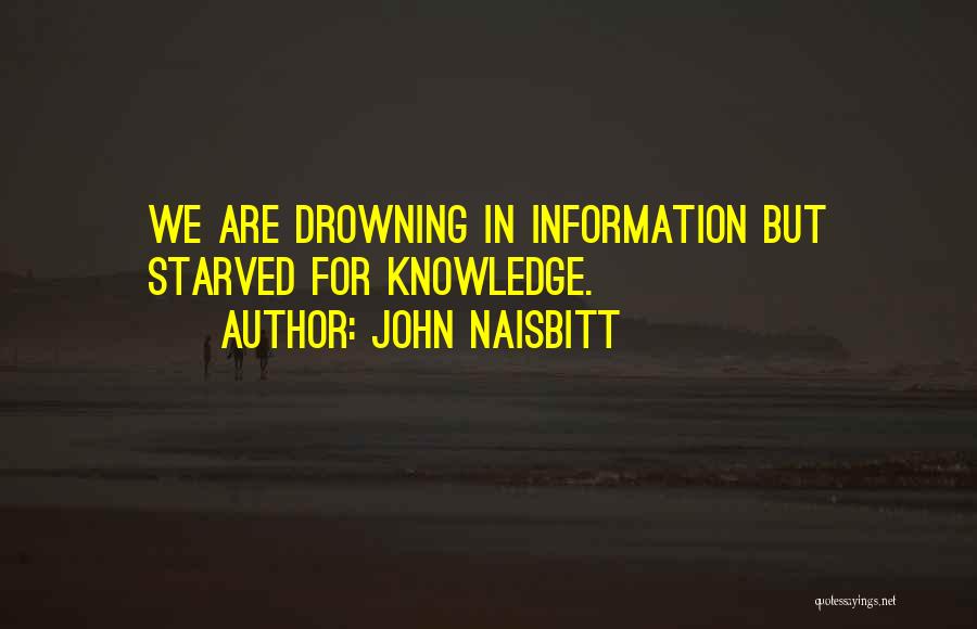 John Naisbitt Quotes: We Are Drowning In Information But Starved For Knowledge.