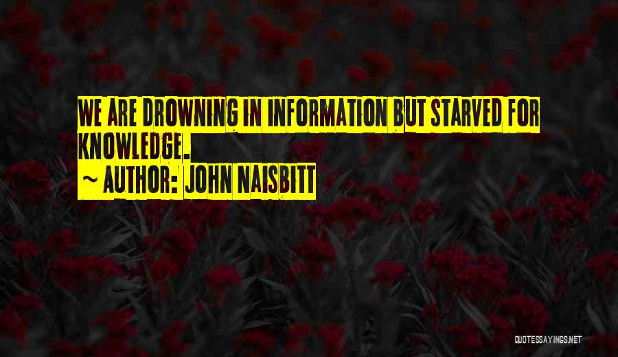 John Naisbitt Quotes: We Are Drowning In Information But Starved For Knowledge.