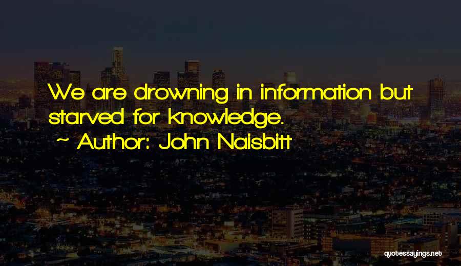 John Naisbitt Quotes: We Are Drowning In Information But Starved For Knowledge.