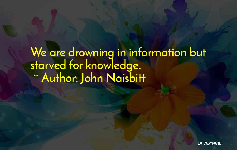 John Naisbitt Quotes: We Are Drowning In Information But Starved For Knowledge.
