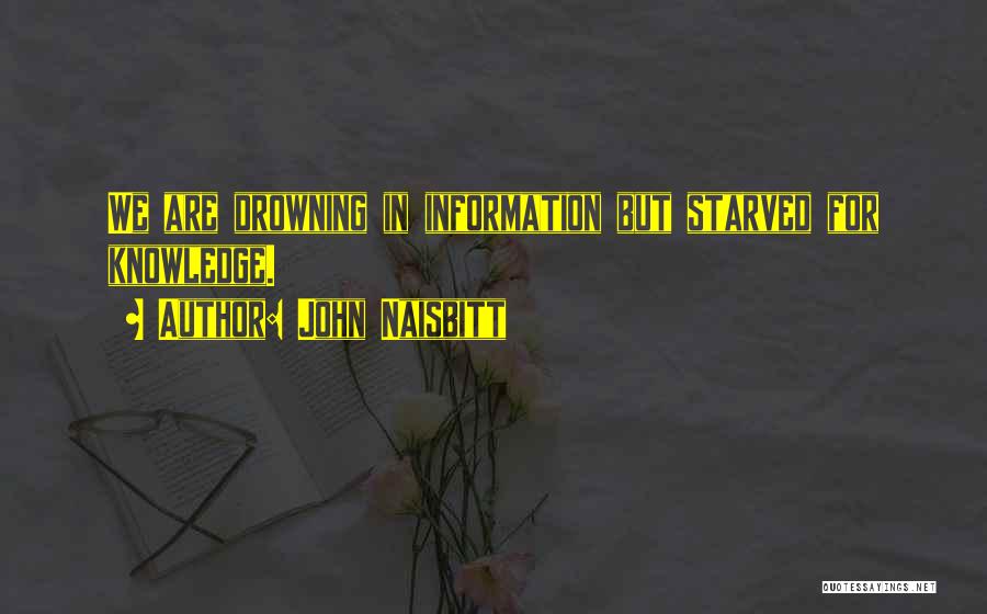 John Naisbitt Quotes: We Are Drowning In Information But Starved For Knowledge.
