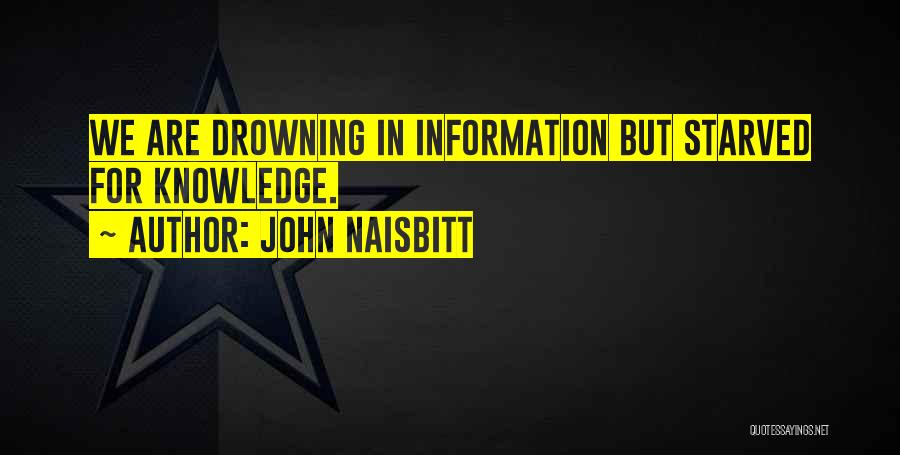 John Naisbitt Quotes: We Are Drowning In Information But Starved For Knowledge.