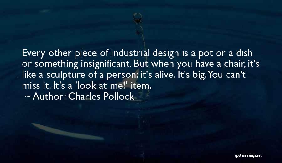 Charles Pollock Quotes: Every Other Piece Of Industrial Design Is A Pot Or A Dish Or Something Insignificant. But When You Have A