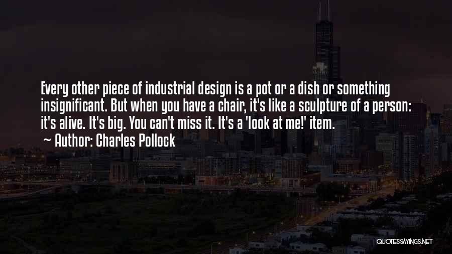 Charles Pollock Quotes: Every Other Piece Of Industrial Design Is A Pot Or A Dish Or Something Insignificant. But When You Have A