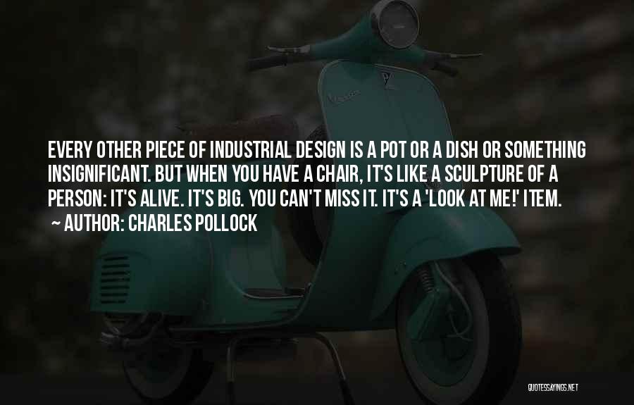 Charles Pollock Quotes: Every Other Piece Of Industrial Design Is A Pot Or A Dish Or Something Insignificant. But When You Have A