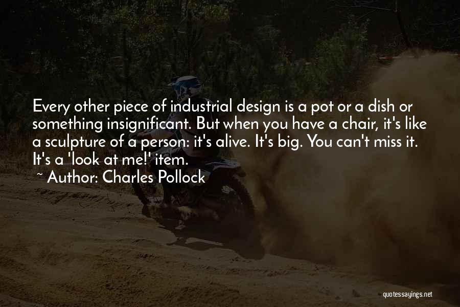 Charles Pollock Quotes: Every Other Piece Of Industrial Design Is A Pot Or A Dish Or Something Insignificant. But When You Have A