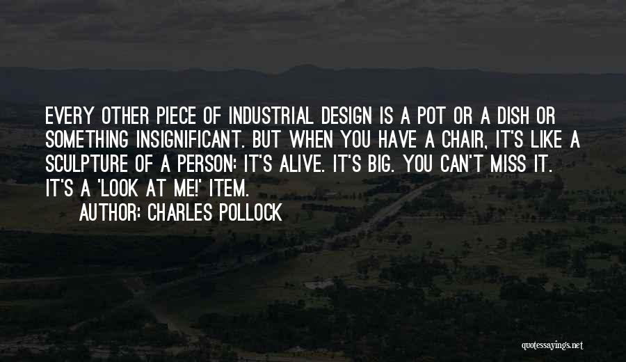 Charles Pollock Quotes: Every Other Piece Of Industrial Design Is A Pot Or A Dish Or Something Insignificant. But When You Have A