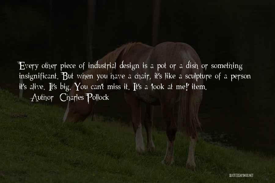Charles Pollock Quotes: Every Other Piece Of Industrial Design Is A Pot Or A Dish Or Something Insignificant. But When You Have A
