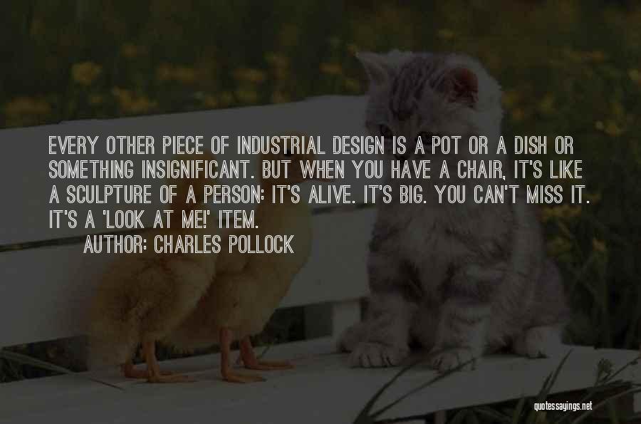 Charles Pollock Quotes: Every Other Piece Of Industrial Design Is A Pot Or A Dish Or Something Insignificant. But When You Have A