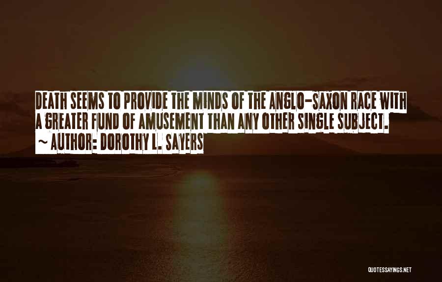 Dorothy L. Sayers Quotes: Death Seems To Provide The Minds Of The Anglo-saxon Race With A Greater Fund Of Amusement Than Any Other Single