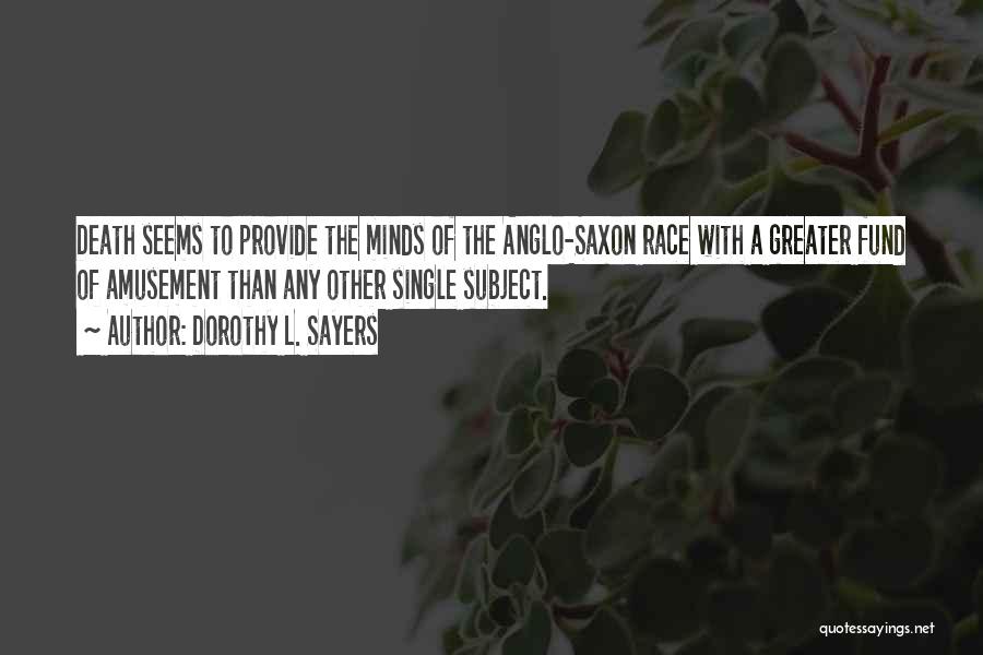 Dorothy L. Sayers Quotes: Death Seems To Provide The Minds Of The Anglo-saxon Race With A Greater Fund Of Amusement Than Any Other Single