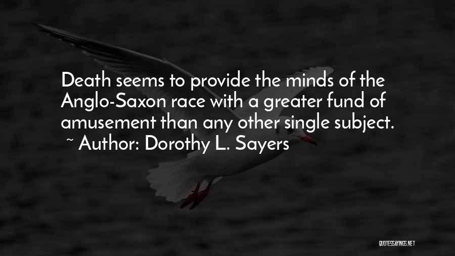 Dorothy L. Sayers Quotes: Death Seems To Provide The Minds Of The Anglo-saxon Race With A Greater Fund Of Amusement Than Any Other Single