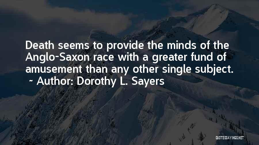 Dorothy L. Sayers Quotes: Death Seems To Provide The Minds Of The Anglo-saxon Race With A Greater Fund Of Amusement Than Any Other Single