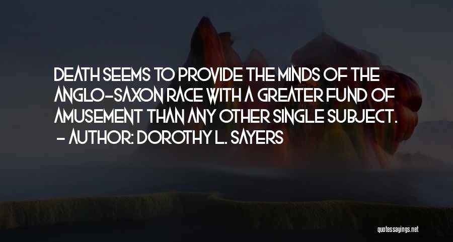 Dorothy L. Sayers Quotes: Death Seems To Provide The Minds Of The Anglo-saxon Race With A Greater Fund Of Amusement Than Any Other Single