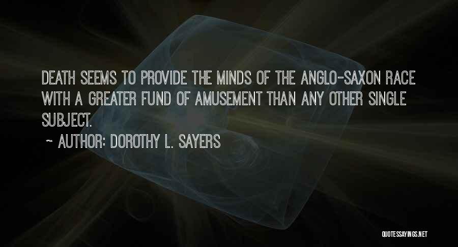 Dorothy L. Sayers Quotes: Death Seems To Provide The Minds Of The Anglo-saxon Race With A Greater Fund Of Amusement Than Any Other Single