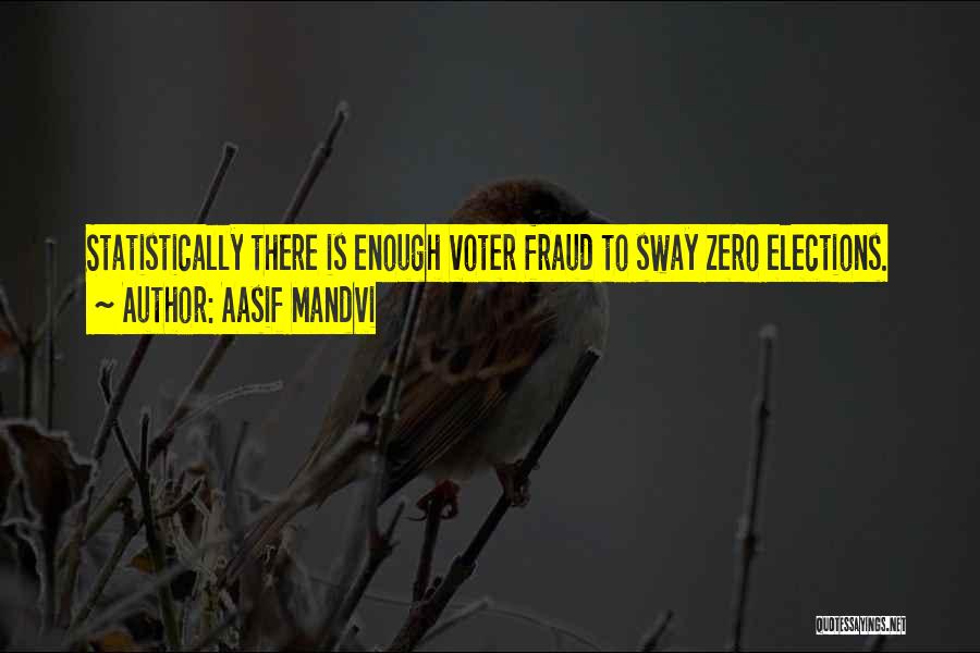 Aasif Mandvi Quotes: Statistically There Is Enough Voter Fraud To Sway Zero Elections.