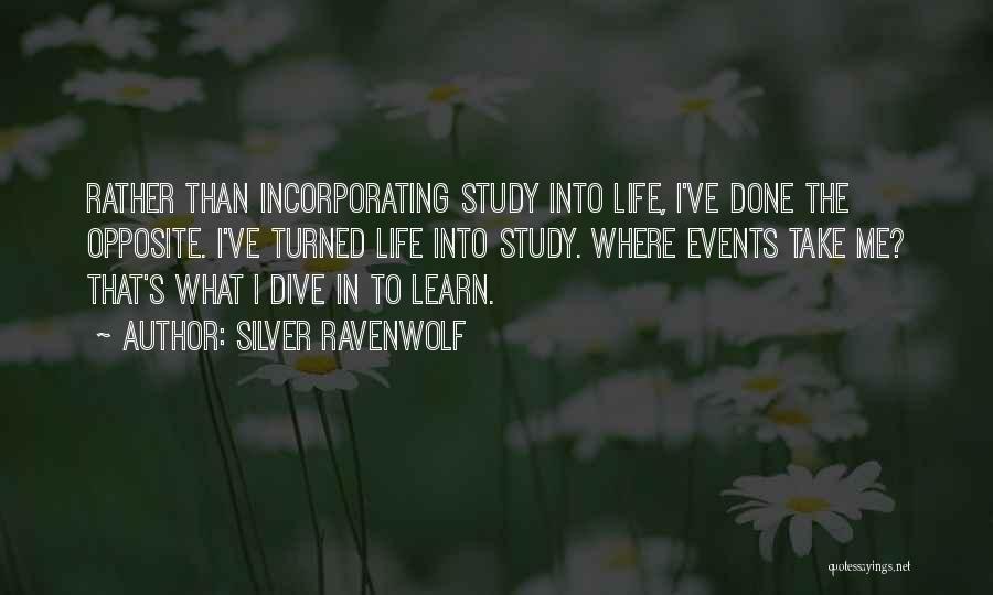 Silver RavenWolf Quotes: Rather Than Incorporating Study Into Life, I've Done The Opposite. I've Turned Life Into Study. Where Events Take Me? That's