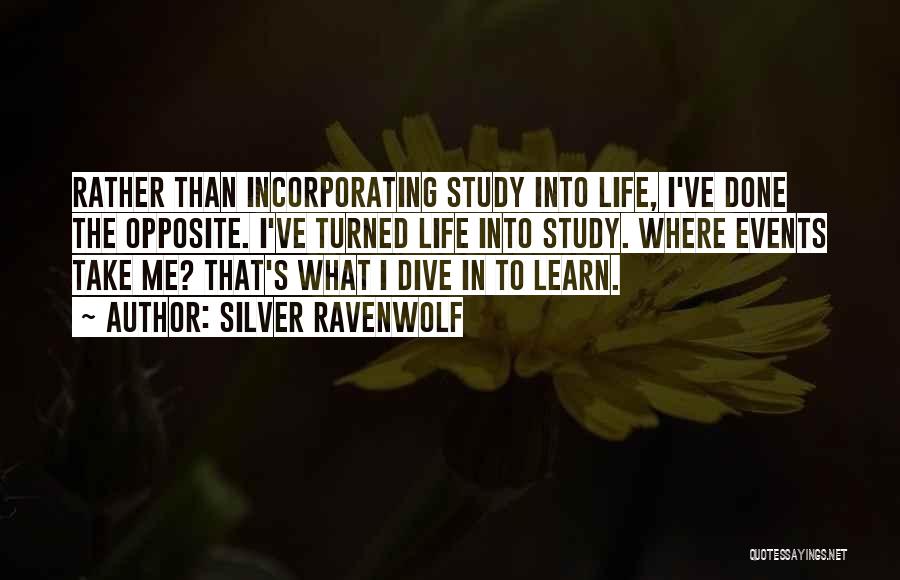 Silver RavenWolf Quotes: Rather Than Incorporating Study Into Life, I've Done The Opposite. I've Turned Life Into Study. Where Events Take Me? That's