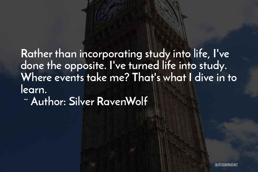 Silver RavenWolf Quotes: Rather Than Incorporating Study Into Life, I've Done The Opposite. I've Turned Life Into Study. Where Events Take Me? That's