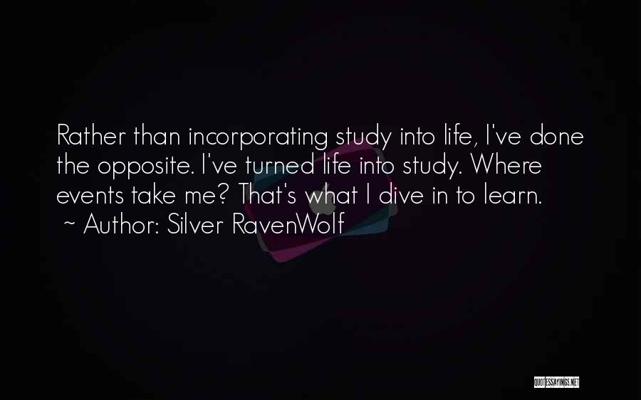 Silver RavenWolf Quotes: Rather Than Incorporating Study Into Life, I've Done The Opposite. I've Turned Life Into Study. Where Events Take Me? That's