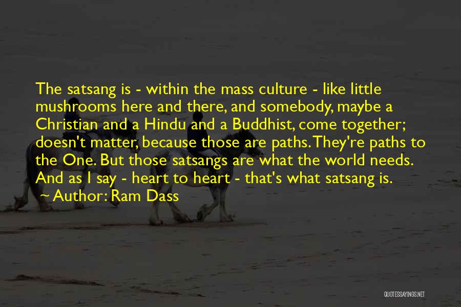 Ram Dass Quotes: The Satsang Is - Within The Mass Culture - Like Little Mushrooms Here And There, And Somebody, Maybe A Christian