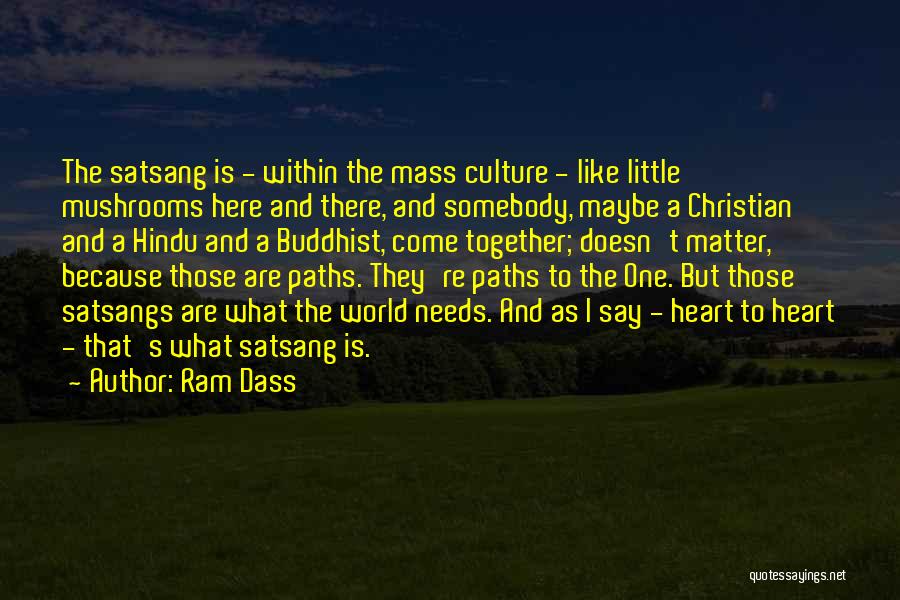 Ram Dass Quotes: The Satsang Is - Within The Mass Culture - Like Little Mushrooms Here And There, And Somebody, Maybe A Christian