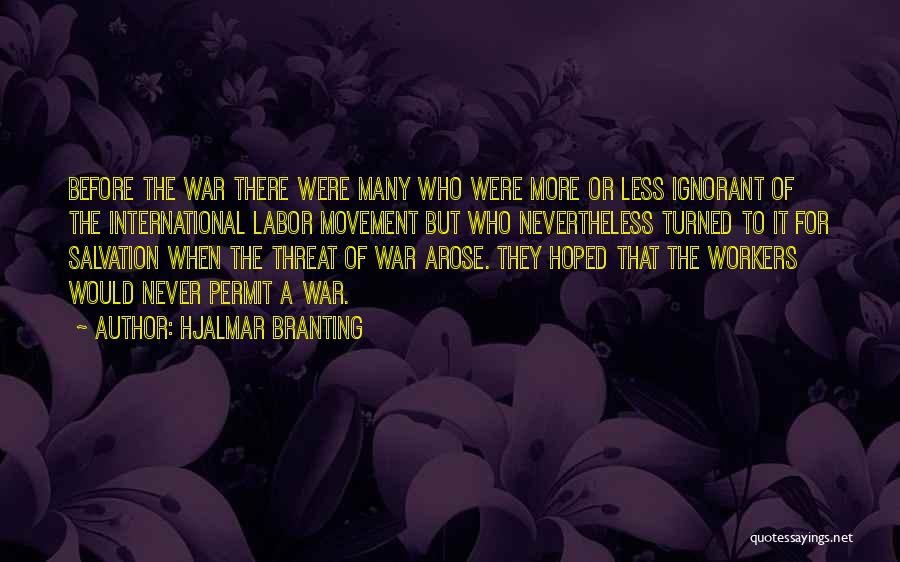 Hjalmar Branting Quotes: Before The War There Were Many Who Were More Or Less Ignorant Of The International Labor Movement But Who Nevertheless