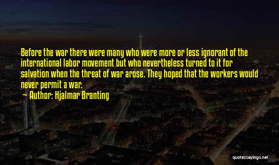 Hjalmar Branting Quotes: Before The War There Were Many Who Were More Or Less Ignorant Of The International Labor Movement But Who Nevertheless