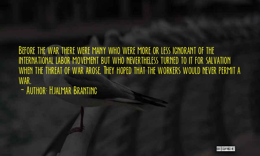 Hjalmar Branting Quotes: Before The War There Were Many Who Were More Or Less Ignorant Of The International Labor Movement But Who Nevertheless