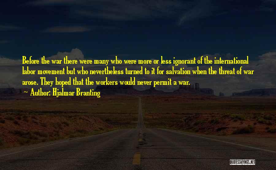 Hjalmar Branting Quotes: Before The War There Were Many Who Were More Or Less Ignorant Of The International Labor Movement But Who Nevertheless