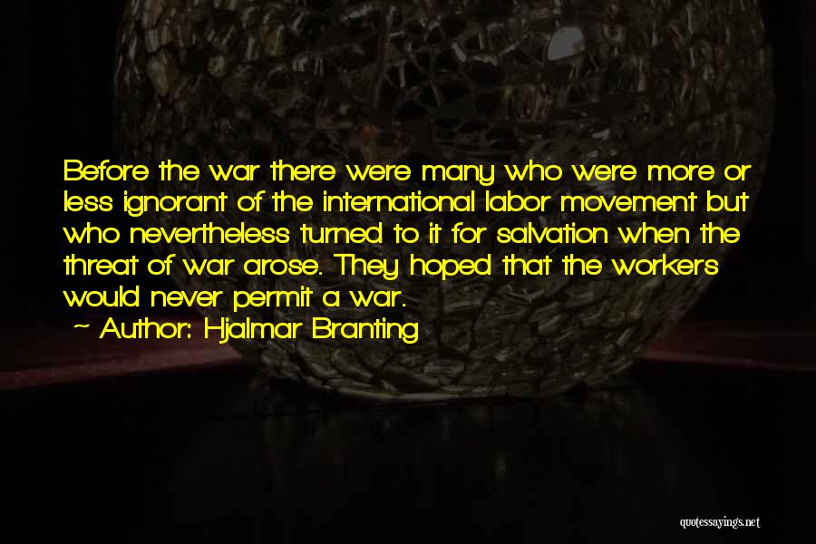 Hjalmar Branting Quotes: Before The War There Were Many Who Were More Or Less Ignorant Of The International Labor Movement But Who Nevertheless