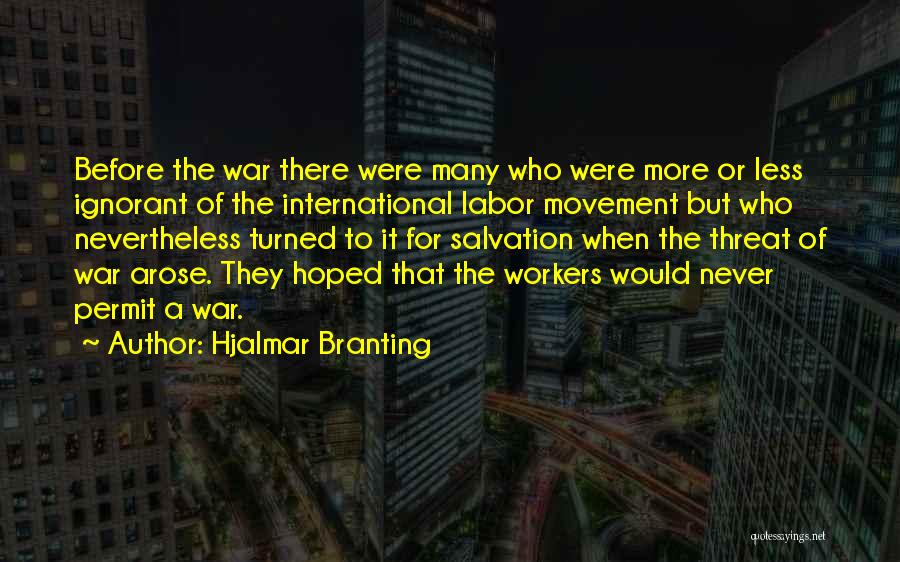 Hjalmar Branting Quotes: Before The War There Were Many Who Were More Or Less Ignorant Of The International Labor Movement But Who Nevertheless