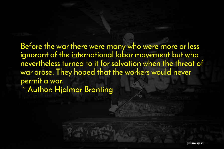 Hjalmar Branting Quotes: Before The War There Were Many Who Were More Or Less Ignorant Of The International Labor Movement But Who Nevertheless