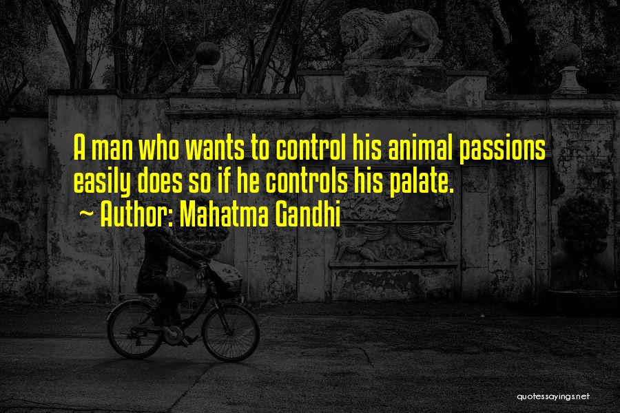 Mahatma Gandhi Quotes: A Man Who Wants To Control His Animal Passions Easily Does So If He Controls His Palate.