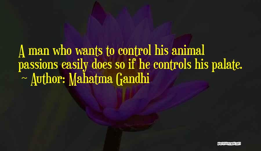 Mahatma Gandhi Quotes: A Man Who Wants To Control His Animal Passions Easily Does So If He Controls His Palate.