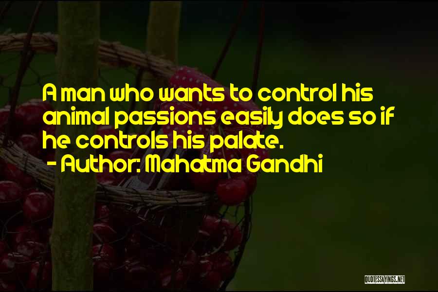 Mahatma Gandhi Quotes: A Man Who Wants To Control His Animal Passions Easily Does So If He Controls His Palate.