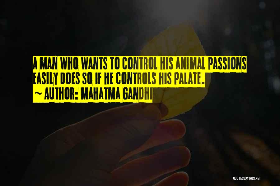 Mahatma Gandhi Quotes: A Man Who Wants To Control His Animal Passions Easily Does So If He Controls His Palate.