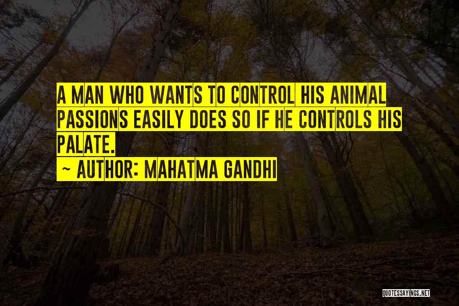 Mahatma Gandhi Quotes: A Man Who Wants To Control His Animal Passions Easily Does So If He Controls His Palate.