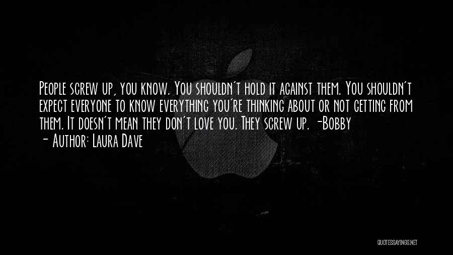Laura Dave Quotes: People Screw Up, You Know. You Shouldn't Hold It Against Them. You Shouldn't Expect Everyone To Know Everything You're Thinking