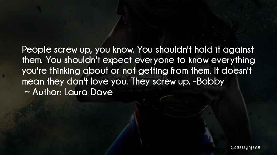 Laura Dave Quotes: People Screw Up, You Know. You Shouldn't Hold It Against Them. You Shouldn't Expect Everyone To Know Everything You're Thinking