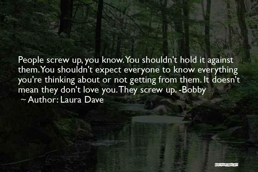 Laura Dave Quotes: People Screw Up, You Know. You Shouldn't Hold It Against Them. You Shouldn't Expect Everyone To Know Everything You're Thinking
