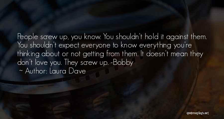 Laura Dave Quotes: People Screw Up, You Know. You Shouldn't Hold It Against Them. You Shouldn't Expect Everyone To Know Everything You're Thinking