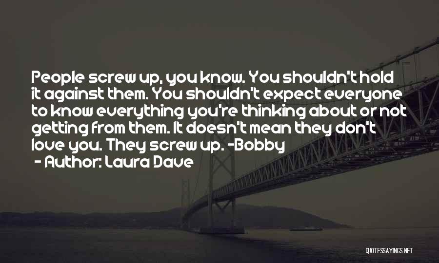 Laura Dave Quotes: People Screw Up, You Know. You Shouldn't Hold It Against Them. You Shouldn't Expect Everyone To Know Everything You're Thinking
