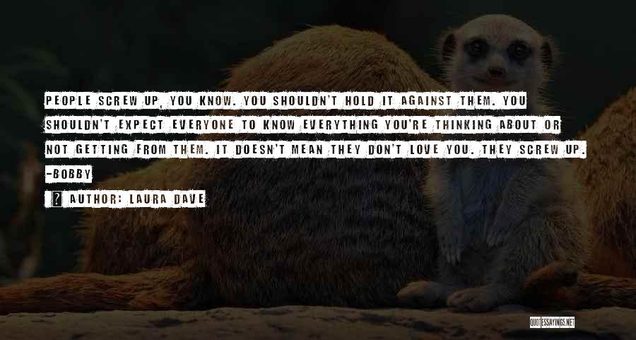Laura Dave Quotes: People Screw Up, You Know. You Shouldn't Hold It Against Them. You Shouldn't Expect Everyone To Know Everything You're Thinking
